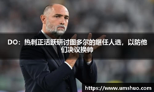 DO：热刺正活跃研讨图多尔的继任人选，以防他们决议换帅